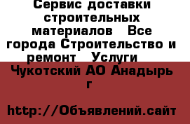 Сервис доставки строительных материалов - Все города Строительство и ремонт » Услуги   . Чукотский АО,Анадырь г.